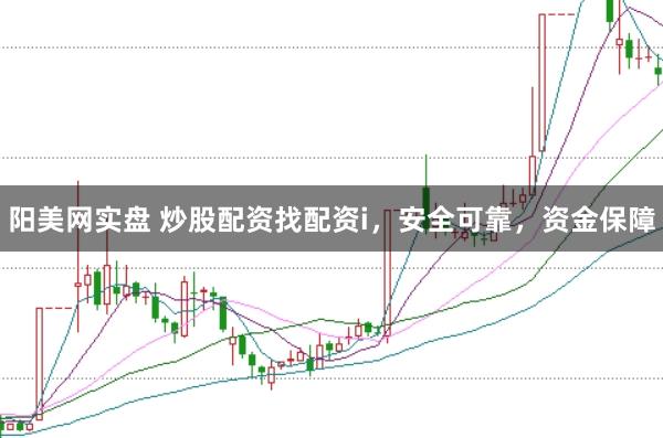 阳美网实盘 炒股配资找配资i，安全可靠，资金保障