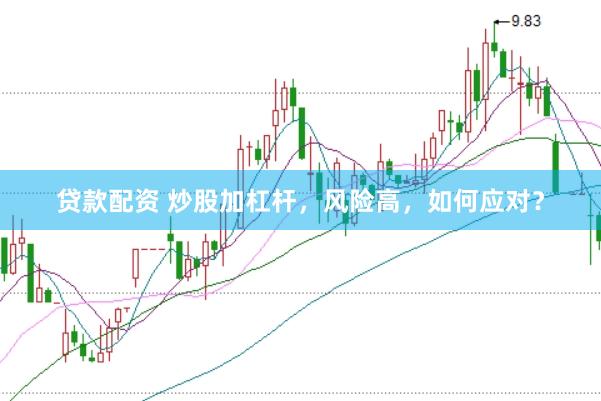 贷款配资 炒股加杠杆，风险高，如何应对？