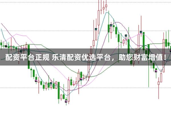 配资平台正规 乐清配资优选平台，助您财富增值！