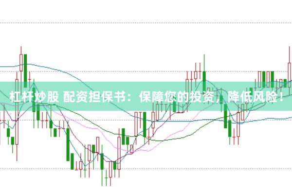 杠杆炒股 配资担保书：保障您的投资，降低风险！