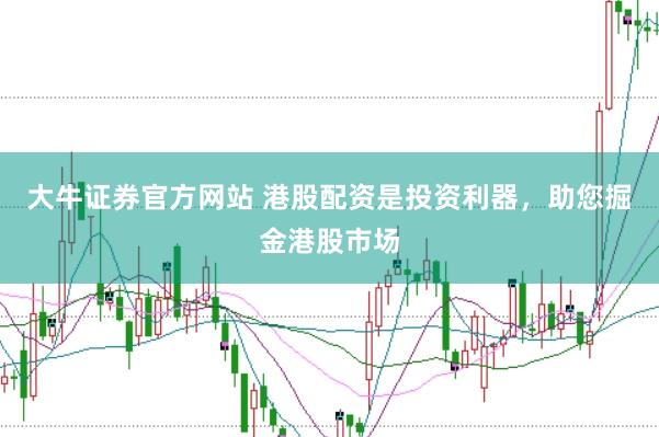 大牛证券官方网站 港股配资是投资利器，助您掘金港股市场