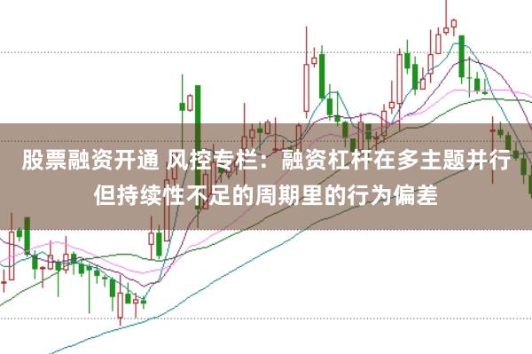 股票融资开通 风控专栏：融资杠杆在多主题并行但持续性不足的周期里的行为偏差