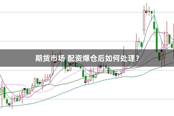 期货市场 配资爆仓后如何处理？