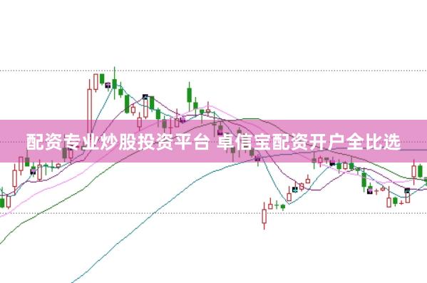配资专业炒股投资平台 卓信宝配资开户全比选