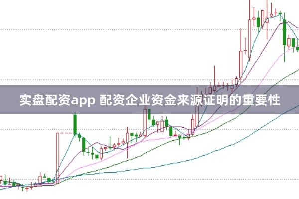 实盘配资app 配资企业资金来源证明的重要性