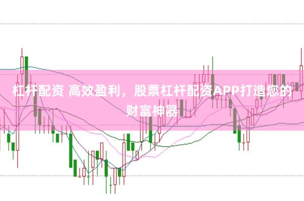 杠杆配资 高效盈利，股票杠杆配资APP打造您的财富神器