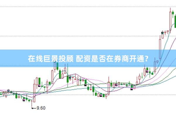 在线巨景投顾 配资是否在券商开通？