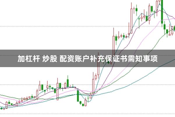 加杠杆 炒股 配资账户补充保证书需知事项